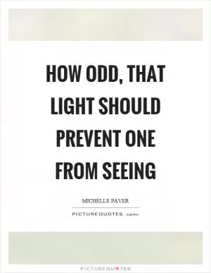 How odd, that light should prevent one from seeing Picture Quote #1