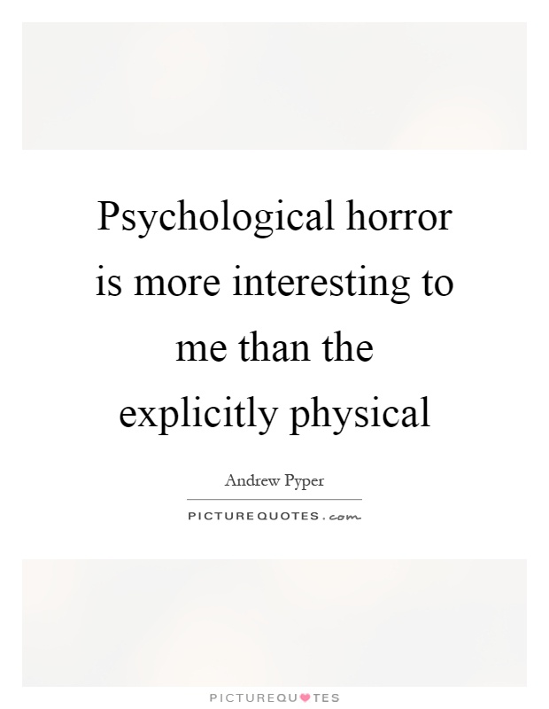 Psychological horror is more interesting to me than the... | Picture Quotes