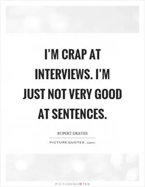 I’m crap at interviews. I’m just not very good at sentences Picture Quote #1