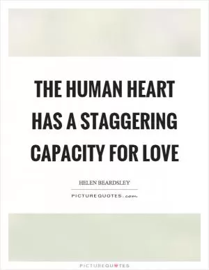 The human heart has a staggering capacity for love Picture Quote #1
