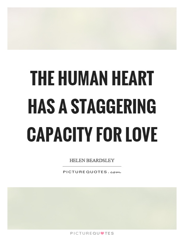 The human heart has a staggering capacity for love Picture Quote #1