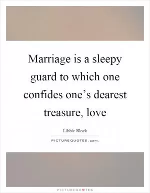 Marriage is a sleepy guard to which one confides one’s dearest treasure, love Picture Quote #1