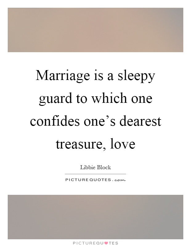 Marriage is a sleepy guard to which one confides one's dearest treasure, love Picture Quote #1