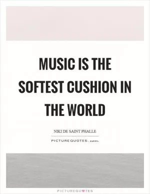 Music is the softest cushion in the world Picture Quote #1