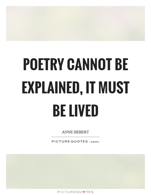Poetry cannot be explained, it must be lived Picture Quote #1