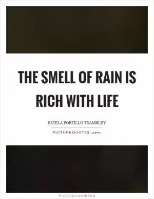 The smell of rain is rich with life Picture Quote #1