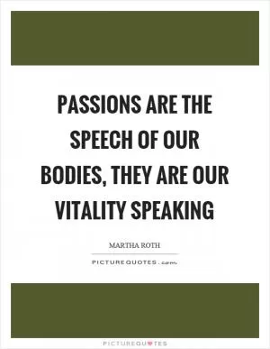 Passions are the speech of our bodies, they are our vitality speaking Picture Quote #1