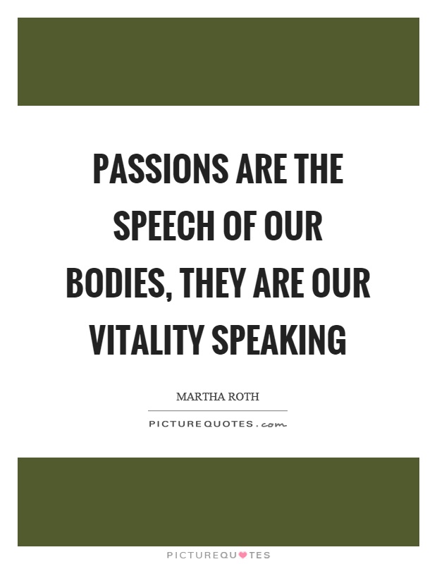 Passions are the speech of our bodies, they are our vitality speaking Picture Quote #1