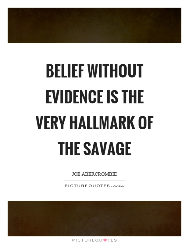 Belief without evidence is the very hallmark of the savage Picture Quote #1