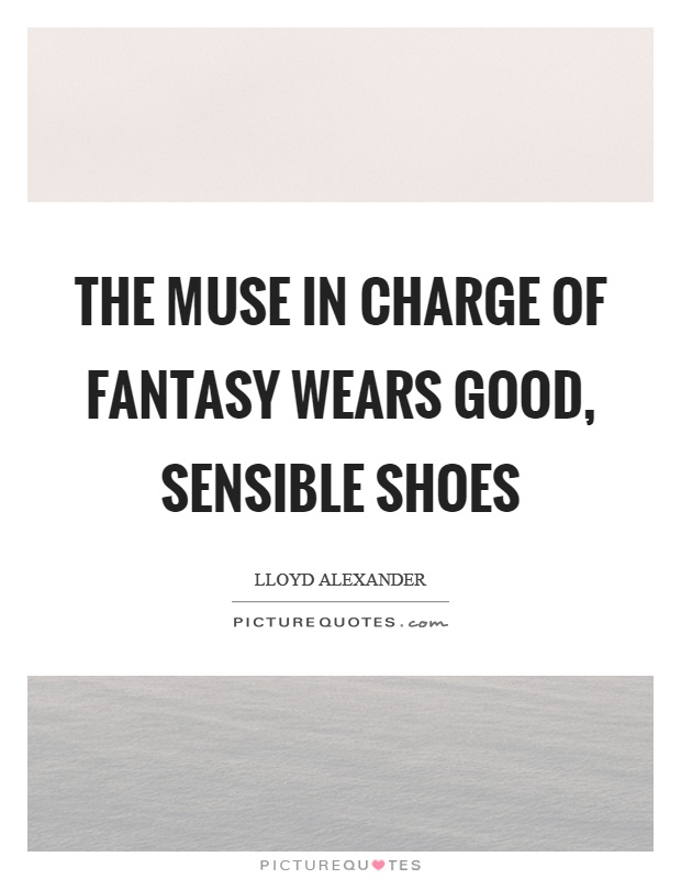 The muse in charge of fantasy wears good, sensible shoes Picture Quote #1