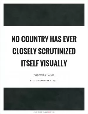 No country has ever closely scrutinized itself visually Picture Quote #1