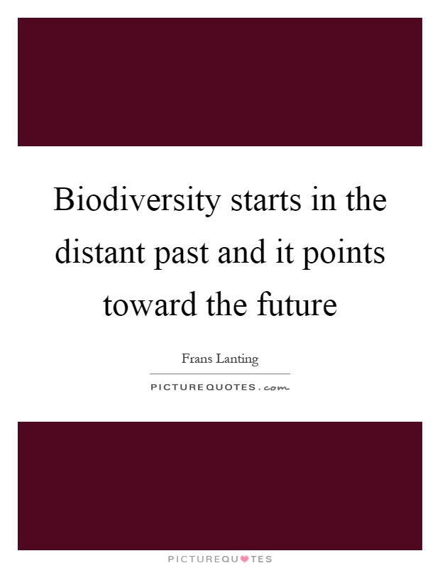Biodiversity starts in the distant past and it points toward the future Picture Quote #1