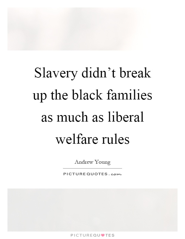 Slavery didn't break up the black families as much as liberal welfare rules Picture Quote #1