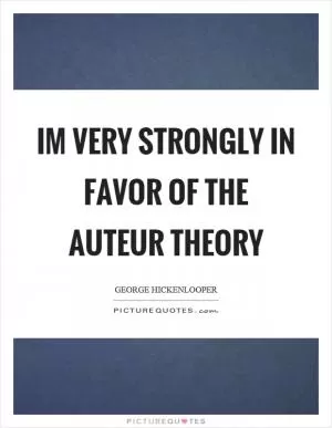 Im very strongly in favor of the auteur theory Picture Quote #1