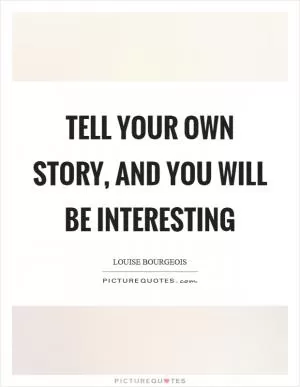 Tell your own story, and you will be interesting Picture Quote #1