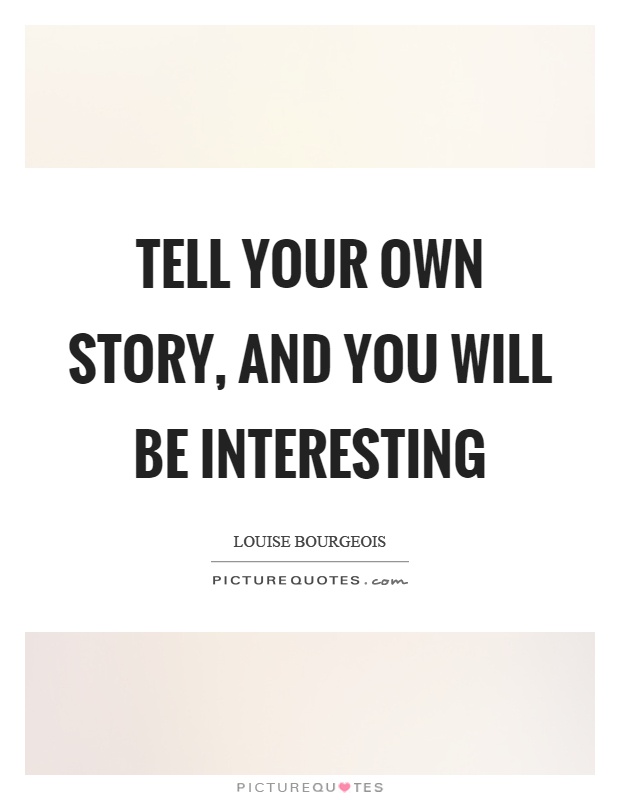 Tell your own story, and you will be interesting Picture Quote #1
