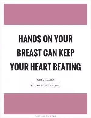 Hands on your breast can keep your heart beating Picture Quote #1