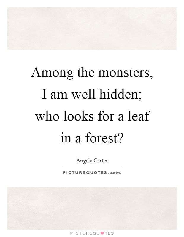 Among the monsters, I am well hidden; who looks for a leaf in a forest? Picture Quote #1