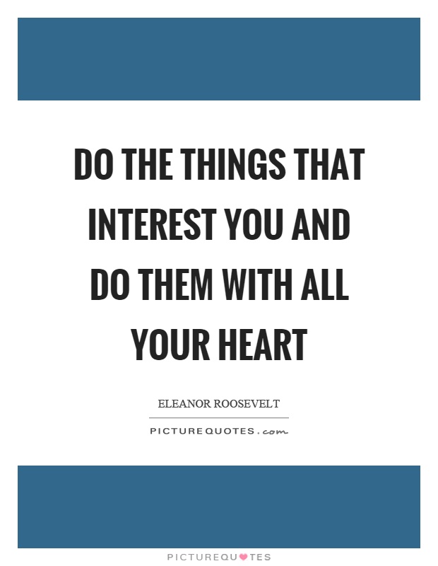 Do the things that interest you and do them with all your heart Picture Quote #1