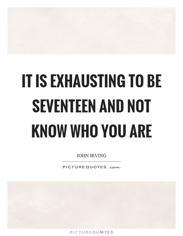 It is exhausting to be seventeen and not know who you are Picture Quote #1