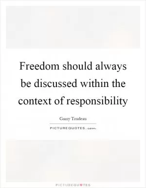Freedom should always be discussed within the context of responsibility Picture Quote #1