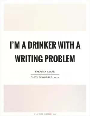 I’m a drinker with a writing problem Picture Quote #1
