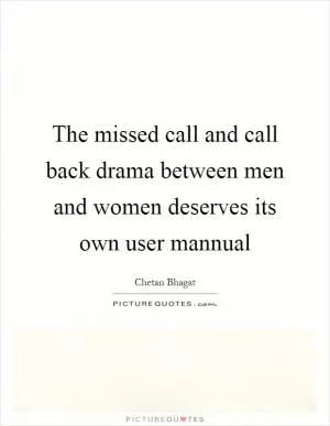 The missed call and call back drama between men and women deserves its own user mannual Picture Quote #1