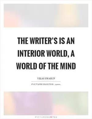 The writer’s is an interior world, a world of the mind Picture Quote #1