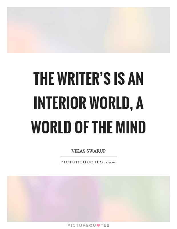 The writer's is an interior world, a world of the mind Picture Quote #1