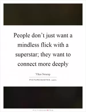 People don’t just want a mindless flick with a superstar; they want to connect more deeply Picture Quote #1