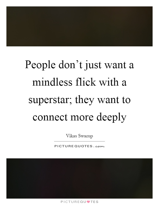 People don't just want a mindless flick with a superstar; they want to connect more deeply Picture Quote #1