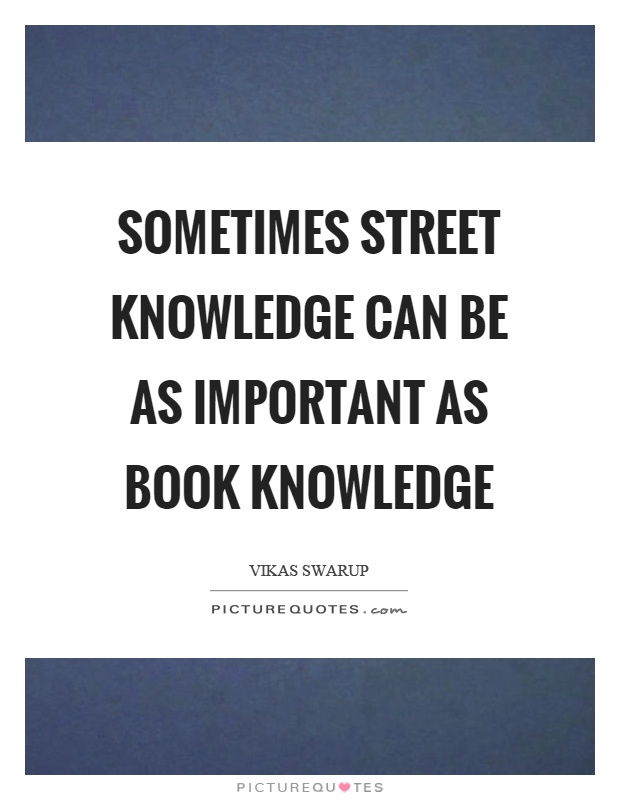 Sometimes street knowledge can be as important as book knowledge Picture Quote #1