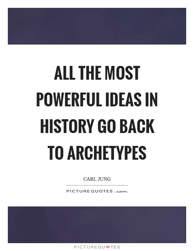 All the most powerful ideas in history go back to archetypes Picture Quote #1