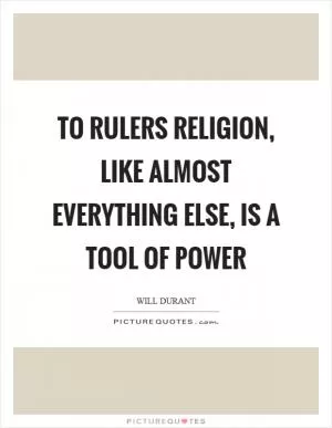 To rulers religion, like almost everything else, is a tool of power Picture Quote #1