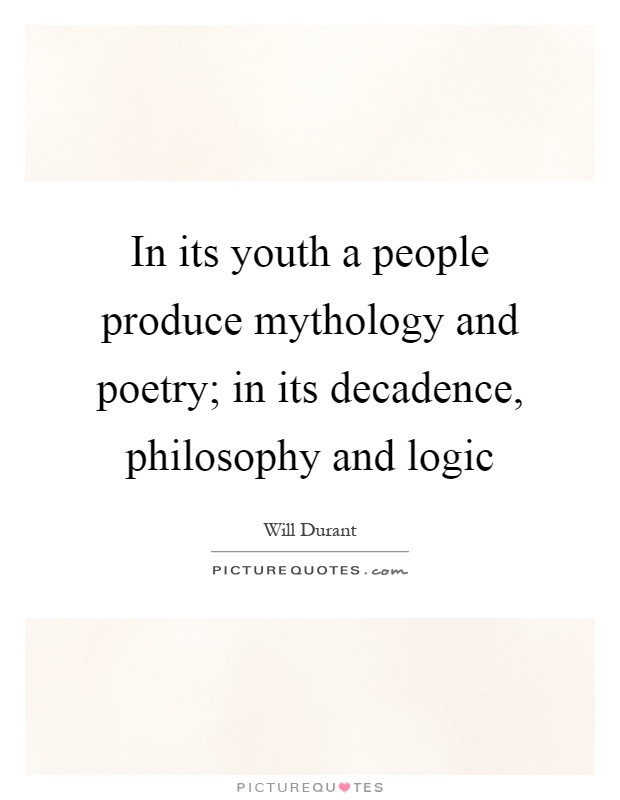 In its youth a people produce mythology and poetry; in its decadence, philosophy and logic Picture Quote #1