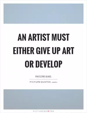 An artist must either give up art or develop Picture Quote #1
