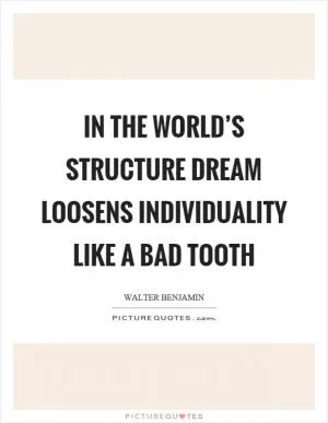In the world’s structure dream loosens individuality like a bad tooth Picture Quote #1