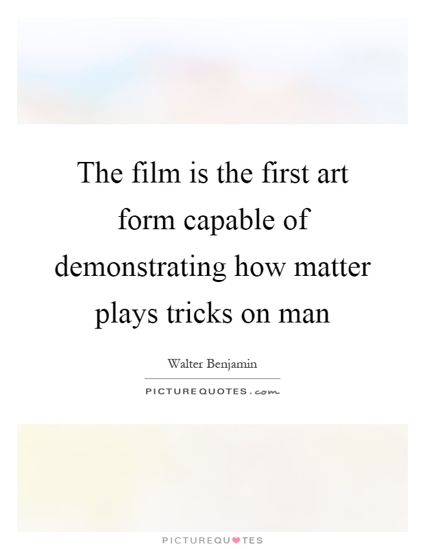 The film is the first art form capable of demonstrating how matter plays tricks on man Picture Quote #1