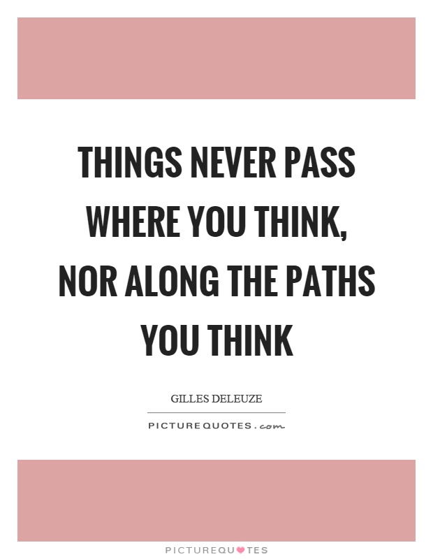 Things never pass where you think, nor along the paths you think Picture Quote #1