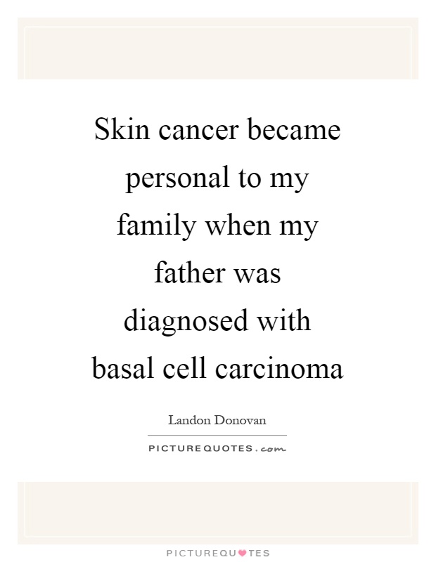 Skin cancer became personal to my family when my father was diagnosed with basal cell carcinoma Picture Quote #1