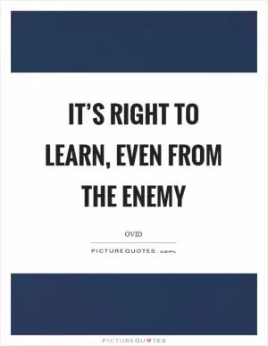 It’s right to learn, even from the enemy Picture Quote #1