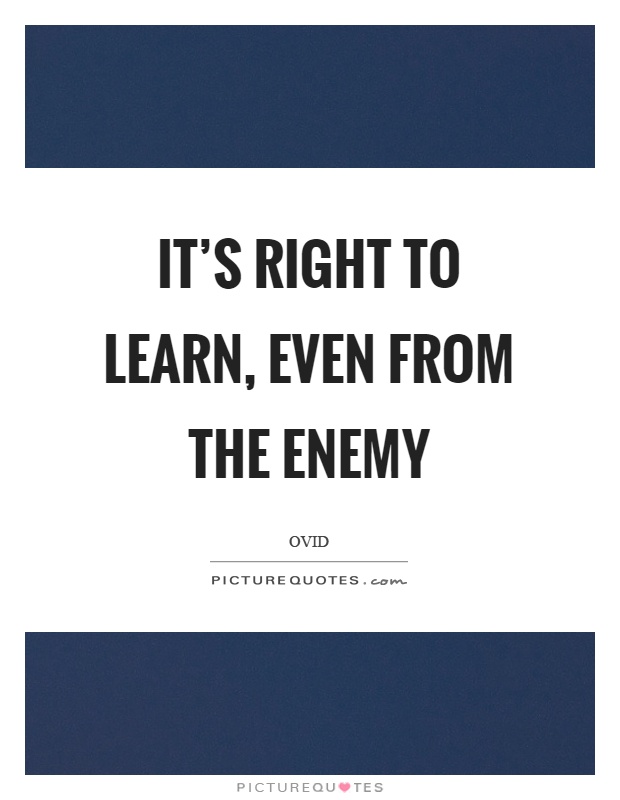It's right to learn, even from the enemy Picture Quote #1
