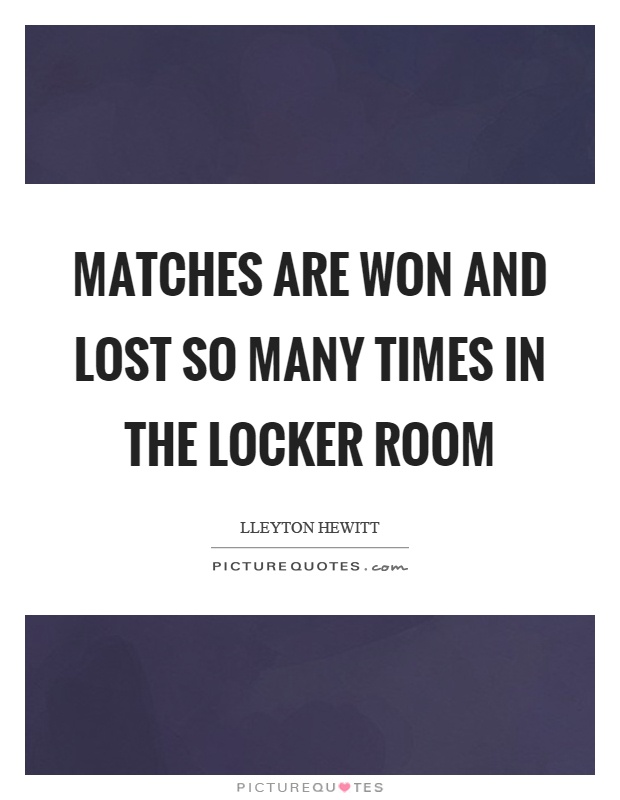 Matches are won and lost so many times in the locker room Picture Quote #1
