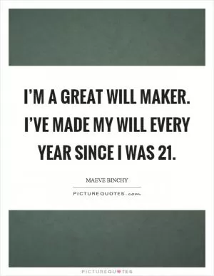 I’m a great will maker. I’ve made my will every year since I was 21 Picture Quote #1