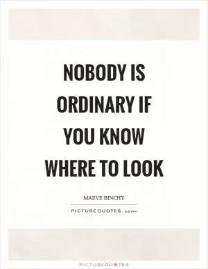 Nobody is ordinary if you know where to look Picture Quote #1