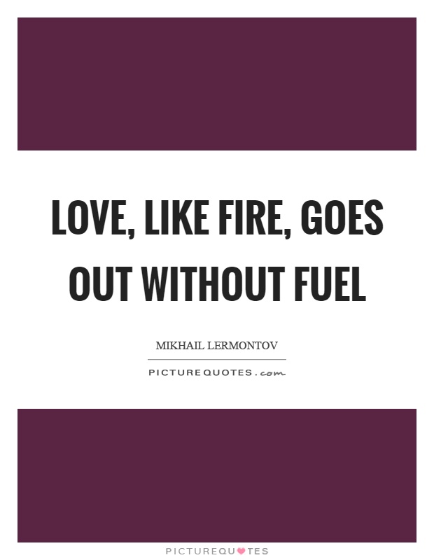 Love, like fire, goes out without fuel Picture Quote #1