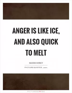 Anger is like ice, and also quick to melt Picture Quote #1