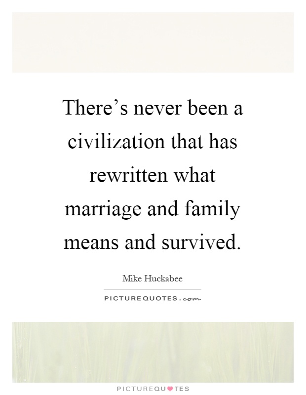 There's never been a civilization that has rewritten what marriage and family means and survived Picture Quote #1
