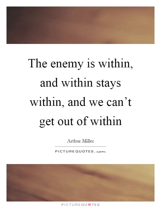 The enemy is within, and within stays within, and we can't get out of within Picture Quote #1
