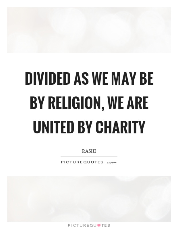 Divided as we may be by religion, we are united by charity Picture Quote #1